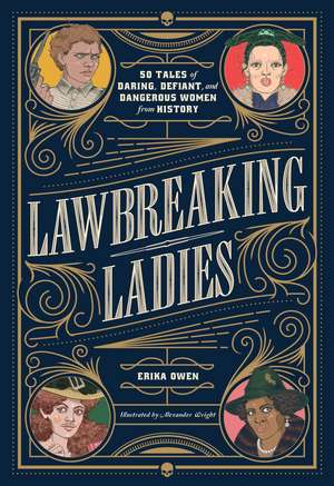 Lawbreaking Ladies: 50 Tales of Daring, Defiant, and Dangerous Women from History de Erika Owen