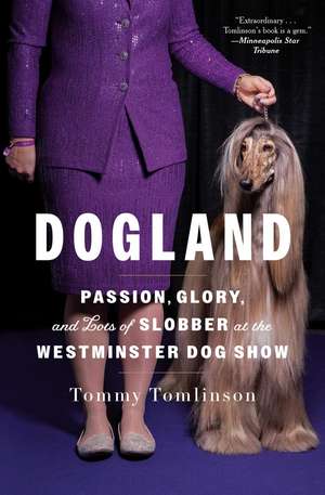 Dogland: Passion, Glory, and Lots of Slobber at the Westminster Dog Show de Tommy Tomlinson