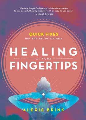 Healing at Your Fingertips: Quick Fixes from the Art of Jin Shin de Alexis Brink