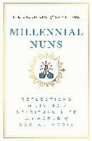 Millennial Nuns: Reflections on Living a Spiritual Life in a World of Social Media de The Daughters of Saint Paul