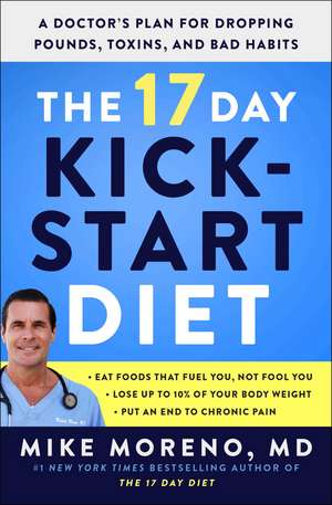 The 17 Day Kickstart Diet: A Doctor's Plan for Dropping Pounds, Toxins, and Bad Habits de Mike Moreno MD