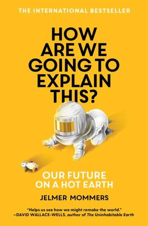 How Are We Going to Explain This?: Our Future on a Hot Earth de Jelmer Mommers