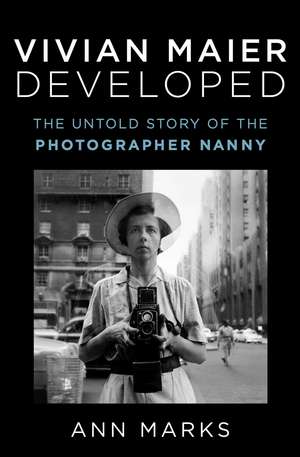 Vivian Maier Developed: The Untold Story of the Photographer Nanny de Ann Marks