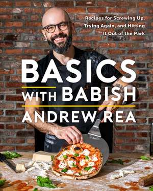 Basics with Babish: Recipes for Screwing Up, Trying Again, and Hitting It Out of the Park (A Cookbook) de Andrew Rea