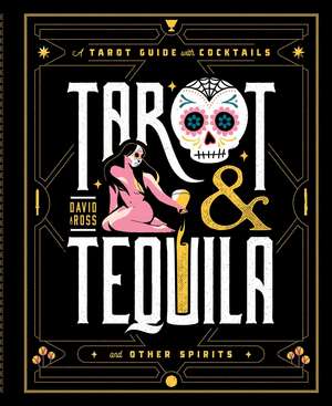 Tarot & Tequila: A Tarot Guide with Cocktails de David A Ross