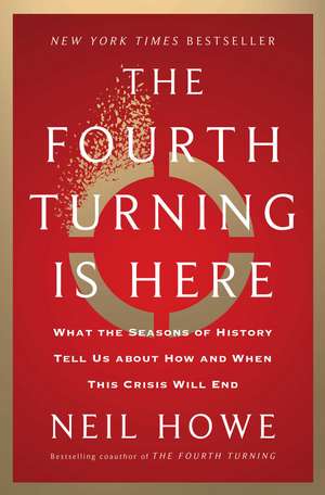 The Fourth Turning Is Here: What the Seasons of History Tell Us about How and When This Crisis Will End de Neil Howe