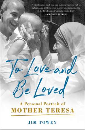 To Love and Be Loved: A Personal Portrait of Mother Teresa de Jim Towey