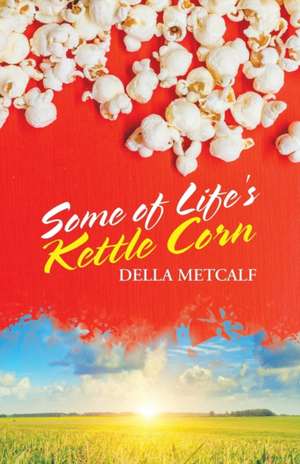 Some of Life's Kettle Corn de Della Metcalf