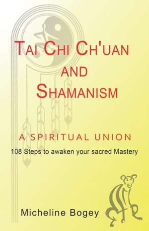 Tai Chi Ch'Uan and Shamanism a Spiritual Union de Micheline Bogey