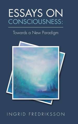 Essays on Consciousness de Ingrid Fredriksson