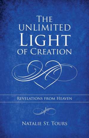 The Unlimited Light of Creation de Natalie St. Tours