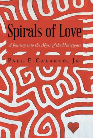 Spirals of Love de Paul E Calarco