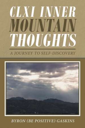 CLXI Inner Mountain Thoughts: A Journey to Self-Discovery de Byron (Be Positive) Gaskins