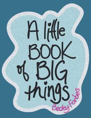 A Little Book of Big Things de Becky Forbes