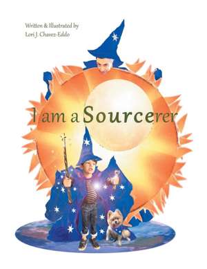 I Am a Sourcerer de Lori J. Chavez-Eddo