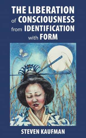 The Liberation of Consciousness from Identification with Form de Steven Kaufman