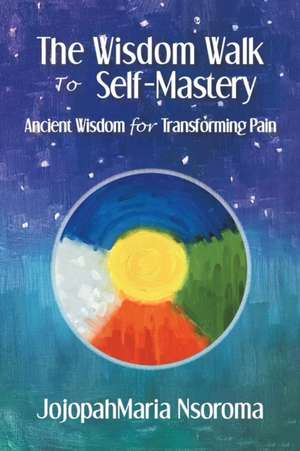 The Wisdom Walk to Self-Mastery de Jojopahmaria Nsoroma