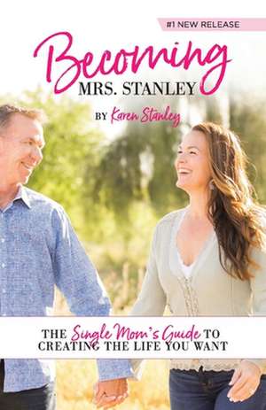 Becoming Mrs. Stanley: The Single Mom's Guide to Creating the Life You Want de Karen Stanley