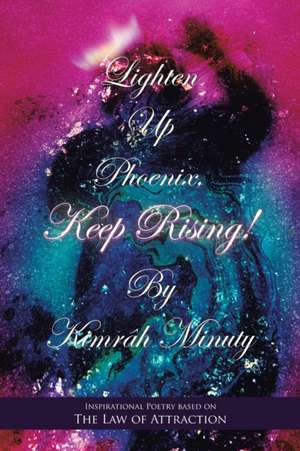 Lighten up Phoenix, Keep Rising! de Kimrâh Minuty