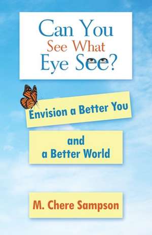 Can You See What Eye See?: Envision a Better You and a Better World de M. Chere Sampson