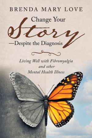 Change Your Story-Despite the Diagnosis de Brenda Mary Love