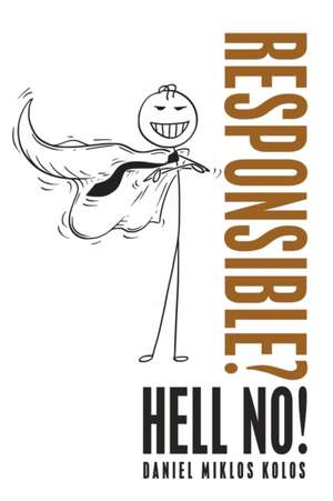 Responsible? Hell No! de Daniel Miklos Kolos