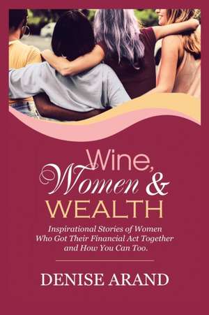 Wine, Women & Wealth de Denise Arand