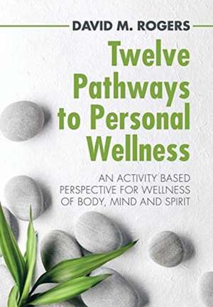 Twelve Pathways to Personal Wellness de David M Rogers