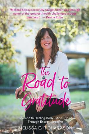 The Road to Gratitude: A Guide to Healing Body Mind Spirit Through Energy Medicine de Melissa G Richardson