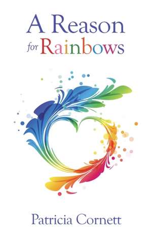 A Reason for Rainbows de Patricia Cornett