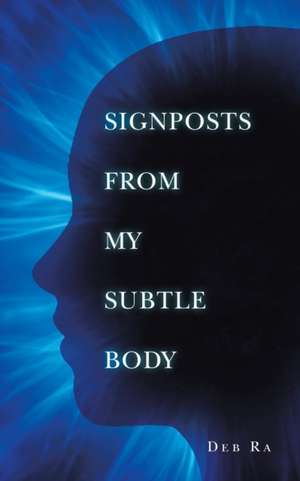 Signposts from My Subtle Body de Deb Ra