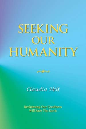 Seeking Our Humanity de Claudia Helt