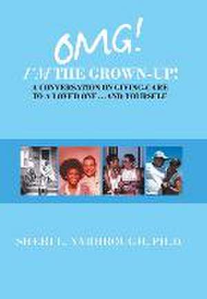 Omg! I'm the Grown-Up! a Conversation on Giving-Care to a Loved One...And Yourself de Sheri L. Yarbrough