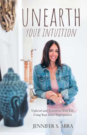 Unearth Your Intuition de Jennifer S. Abra