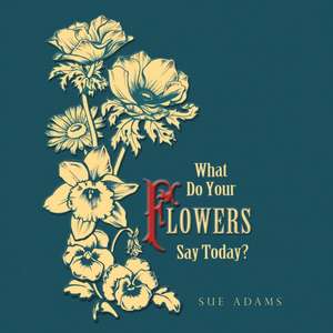 What Do Your Flowers Say Today? de Sue Adams