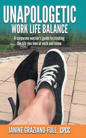 Unapologetic Work Life Balance de Janine Graziano-Full Cpcc