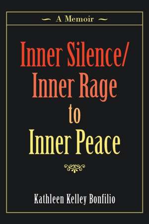 Inner Silence/Inner Rage to Inner Peace de Kathleen Kelley Bonfilio