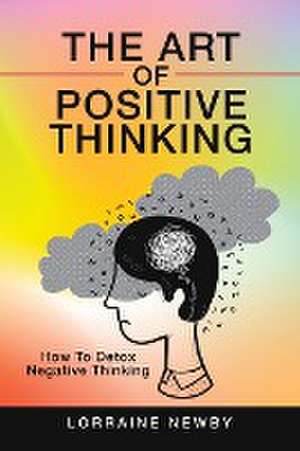 The Art of Positive Thinking de Lorraine Newby