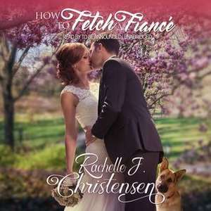 How to Fetch a Fiance de Rachelle J. Christensen