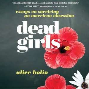 Dead Girls: Essays on Surviving an American Obsession de Alice Bolin