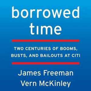 Borrowed Time: Two Centuries of Booms, Busts, and Bailouts at Citi de James Freeman