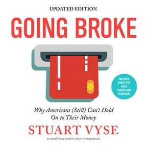 Going Broke, Updated Edition: Why Americans (Still) Can't Hold on to Their Money de Stuart Vyse