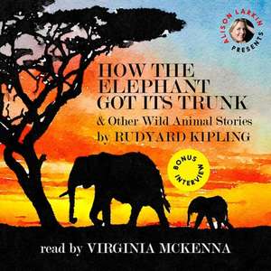 How the Elephant Got Its Trunk & Other Wild Animal Stories de Rudyard Kipling