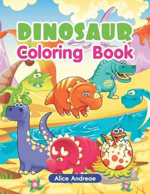 Dinosaur Coloring Book: An Adult Coloring Book with Fun, Easy, and Relaxing Coloring Pages Book for Kids Ages 2-4, 4-8 de Alice Andreae