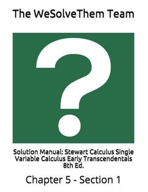 Solution Manual: Stewart Calculus Single Variable Calculus Early Transcendentals 8th Ed.: Chapter 5 - Section 1 de The Wesolvethem Team