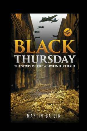 Black Thursday (Annotated): The Story of the Schweinfurt Raid de Martin Caidin