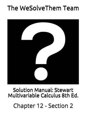 Solution Manual: Stewart Multivariable Calculus 8th Ed.: Chapter 12 - Section 2 de The Wesolvethem Team