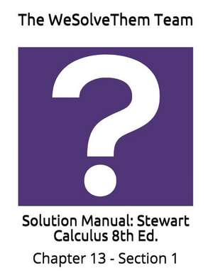 Solution Manual: Stewart Calculus 8th Ed.: Chapter 13 - Section 1 de The Wesolvethem Team