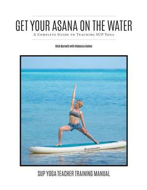 Get Your Asana on the Water: A Complete Guide to Teaching Sup Yoga de Rebecca Cohen