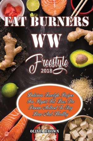 Fat Burner WW Freestyle 2018: Delicious Freestyle Recipes for Rapid Fat Loss, the Proven Method to Stay Lean and Healthy de Olivia Brown